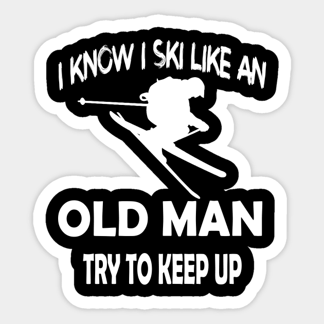 I Know I Ski Like An Old Man Try to Keep Up Sticker by luckyboystudio